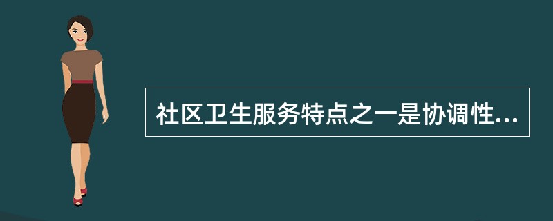 社区卫生服务特点之一是协调性，指的是A、协调个人和社区B、协调预防和康复服务C、