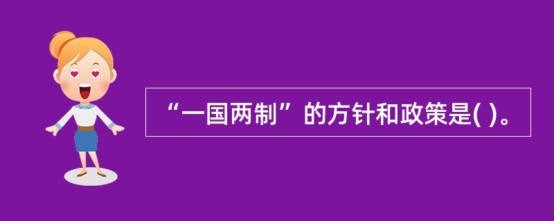 “一国两制”的方针和政策是( )。