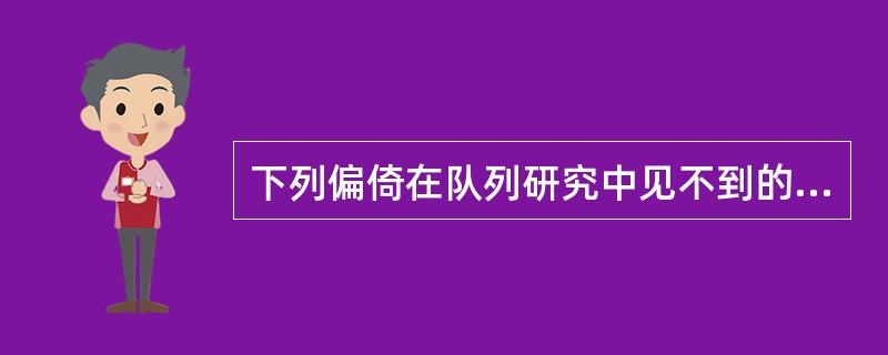 下列偏倚在队列研究中见不到的是A、错分偏倚B、奈曼偏倚C、失访偏倚D、混杂偏倚E