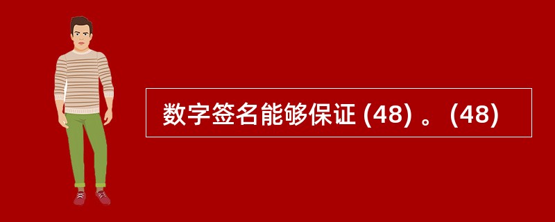  数字签名能够保证 (48) 。 (48)