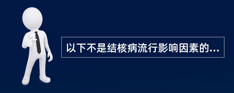 以下不是结核病流行影响因素的是A、年龄B、生活水平C、人口流动D、环境潮湿E、劳