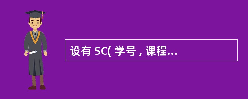 设有 SC( 学号 , 课程号 , 成绩 ) 表,下面 SQL 的 SELECT