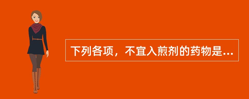 下列各项，不宜入煎剂的药物是( )A、滑石B、番泻叶C、甘遂D、大黄E、牵牛子