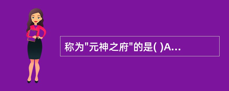 称为"元神之府"的是( )A、脑B、胆C、骨D、髓E、女子胞