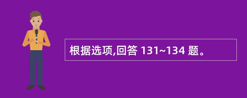 根据选项,回答 131~134 题。