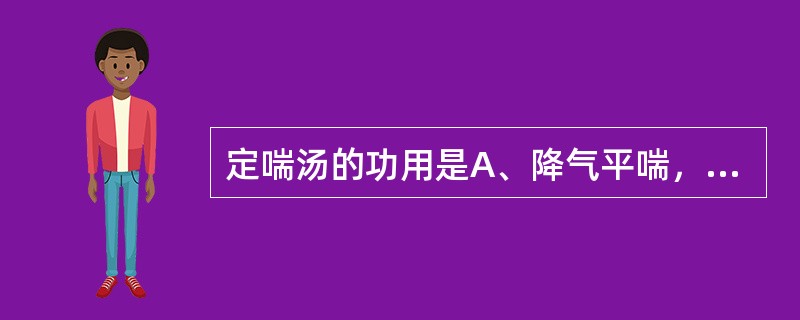 定喘汤的功用是A、降气平喘，祛痰止咳B、宣降肺气，清热化痰C、辛凉宣泄，清肺平喘