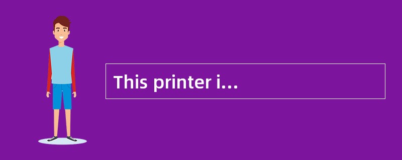 This printer is of good quality. If it _