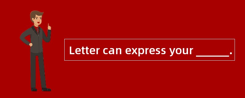 Letter can express your ______.