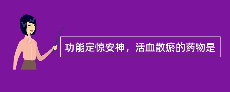 功能定惊安神，活血散瘀的药物是