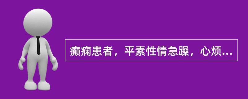 癫痫患者，平素性情急躁，心烦失眠，口苦咽干，时吐痰涎，大便秘结，发则昏仆抽搐，口