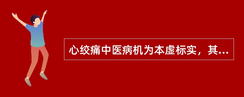 心绞痛中医病机为本虚标实，其中标实不包括( )A、寒凝B、气滞C、痰浊D、血瘀E