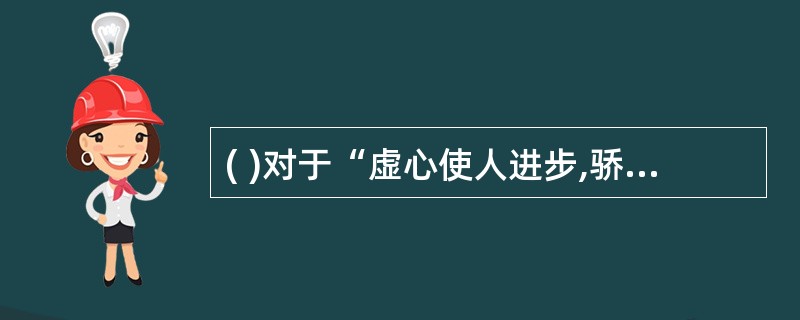 ( )对于“虚心使人进步,骄傲使人落后”相当于“有志者事竟成”对于( )