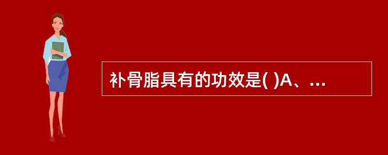 补骨脂具有的功效是( )A、明目止泻B、祛风除湿C、止汗安胎D、温脾止泻E、润肠