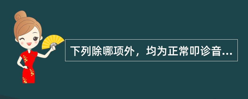 下列除哪项外，均为正常叩诊音A、振水音B、清音C、鼓音D、浊音E、实音
