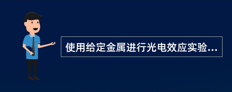 使用给定金属进行光电效应实验,则提高光电子最大初动能的方法是()