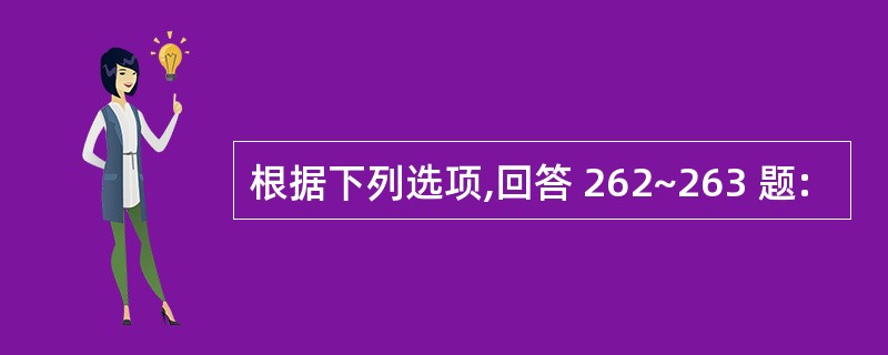 根据下列选项,回答 262~263 题: