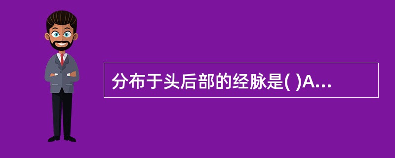 分布于头后部的经脉是( )A、太阳经B、阳明经C、少阳经D、厥阴经E、太阴经 -