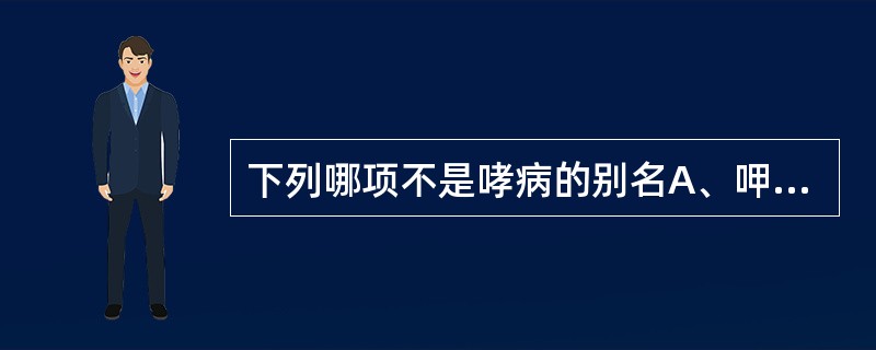 下列哪项不是哮病的别名A、呷嗽B、哮吼C、齁(鼻台)D、劳嗽E、哮喘