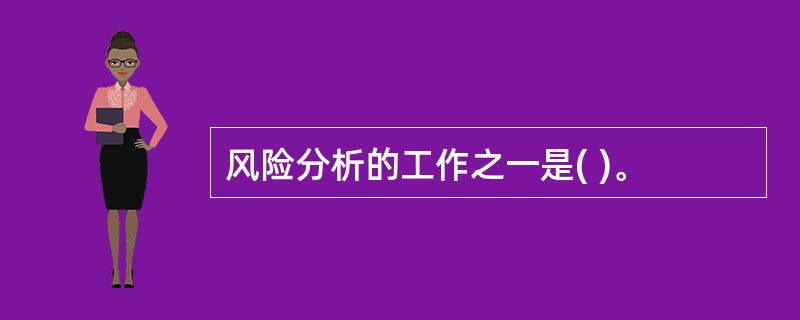 风险分析的工作之一是( )。