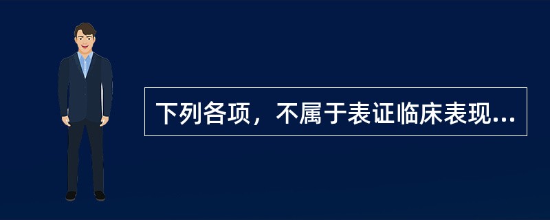 下列各项，不属于表证临床表现的是( )A、恶寒发热B、鼻涕喷嚏C、脉浮苔薄D、腹