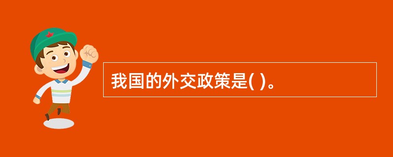 我国的外交政策是( )。