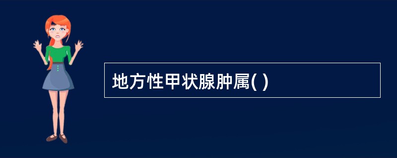 地方性甲状腺肿属( )