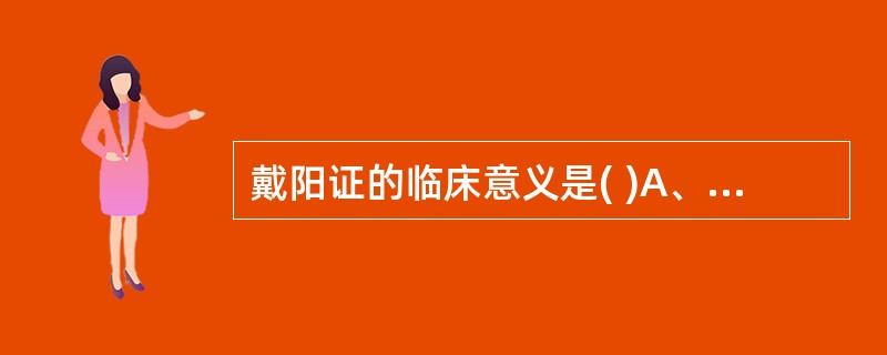 戴阳证的临床意义是( )A、阴虚内热B、虚阳浮越C、脏腑实热D、外感风热E、阴虚