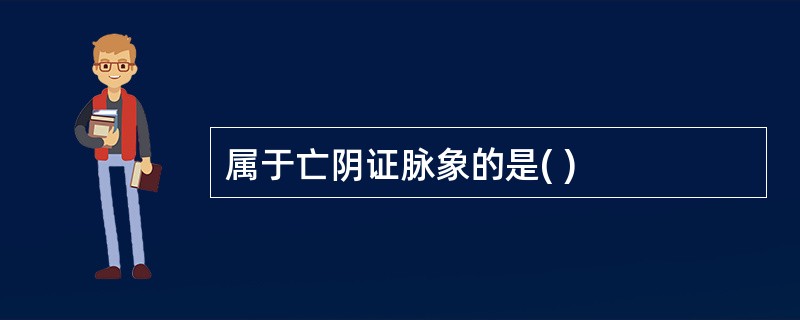 属于亡阴证脉象的是( )