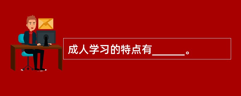 成人学习的特点有______。