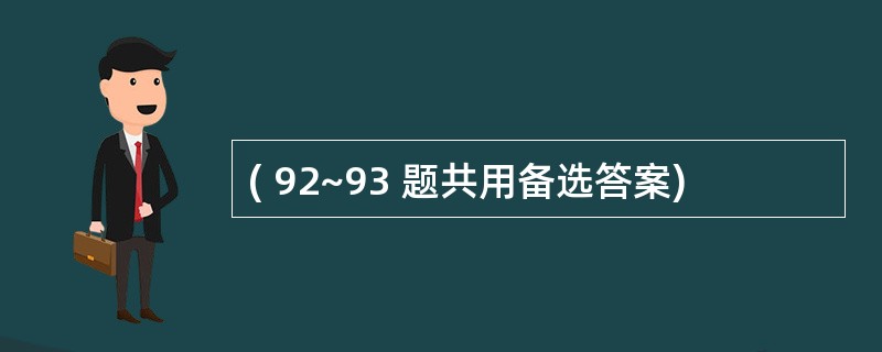 ( 92~93 题共用备选答案)