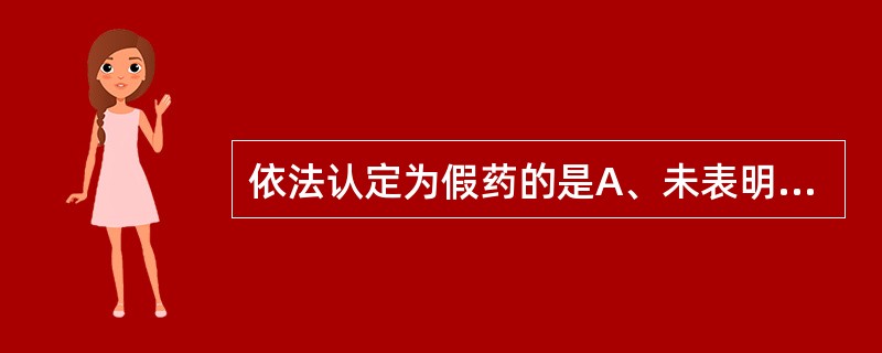 依法认定为假药的是A、未表明有效期的药品B、不良反应大的药品C、以他种药品冒称此