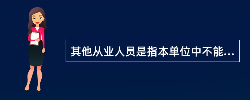 其他从业人员是指本单位中不能归到在岗职工、劳务派遣人员中的人员。具体包括( )。