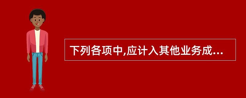 下列各项中,应计入其他业务成本的是( )。