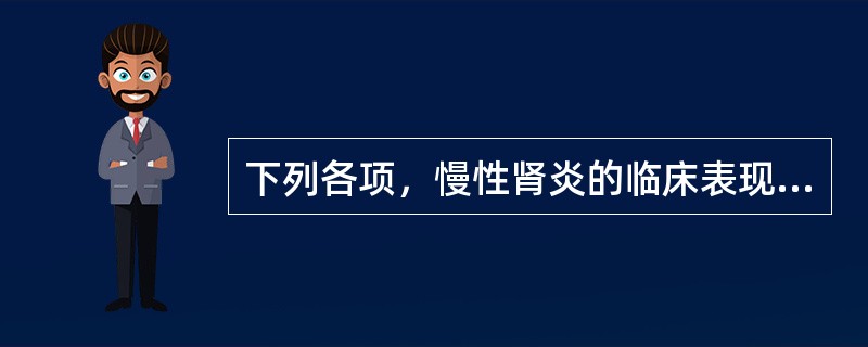 下列各项，慢性肾炎的临床表现不包括A、血尿B、蛋白尿C、水肿D、管型尿E、高血压