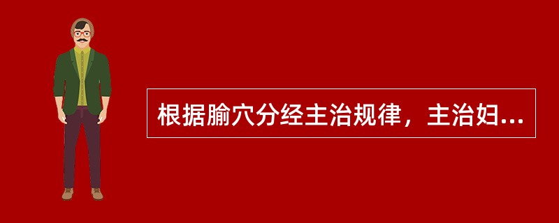 根据腧穴分经主治规律，主治妇科病的经络是A、足少阳胆经B、足厥阴肝经C、足太阳膀