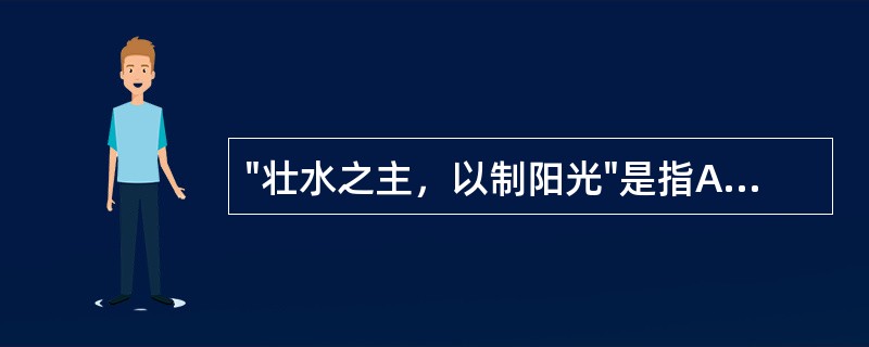 "壮水之主，以制阳光"是指A、阴病治阳B、阳病治阴C、阴中求阳D、阳中求阴E、补