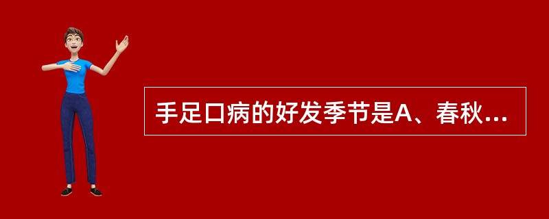 手足口病的好发季节是A、春秋B、冬春C、秋冬D、春夏E、夏秋