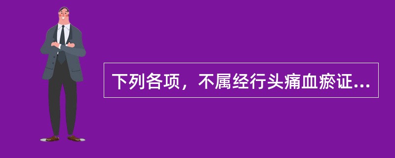 下列各项，不属经行头痛血瘀证的主要证候是A、经期头痛，痛如锥刺B、经色紫黯有块C