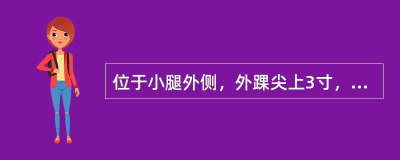 位于小腿外侧，外踝尖上3寸，腓骨前缘的腧穴是A、阳辅B、悬钟C、光明D、三阴交E