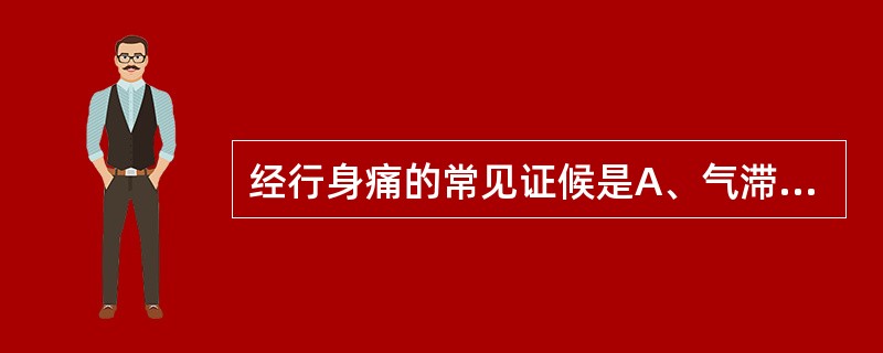 经行身痛的常见证候是A、气滞证B、肾虚证C、血瘀证D、脾虚证E、肝郁证