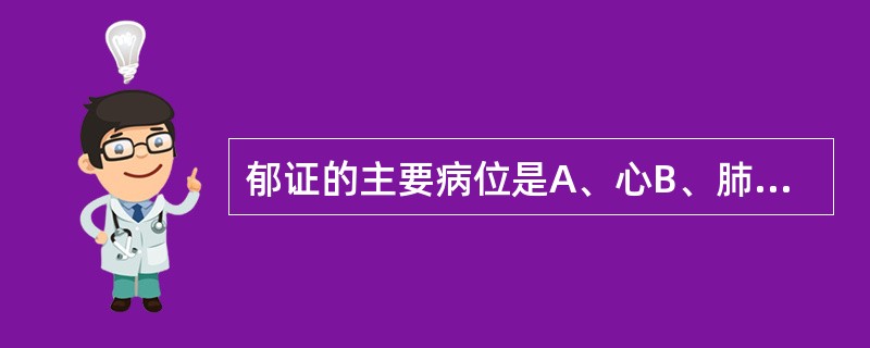 郁证的主要病位是A、心B、肺C、脾D、肝E、肾
