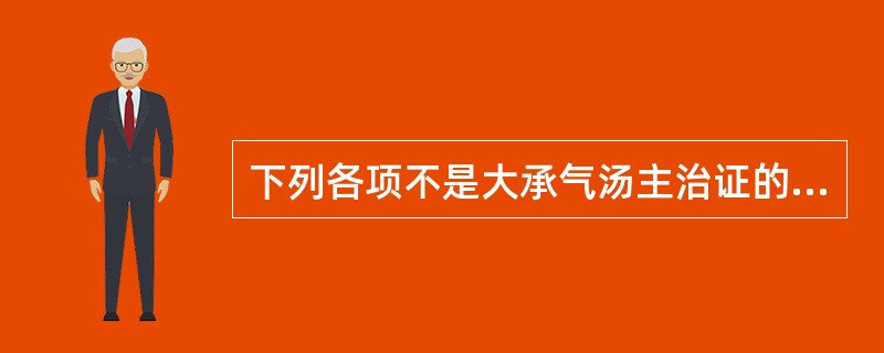 下列各项不是大承气汤主治证的临床表现的是A、腹痛便秘B、小便频数C、潮热谵语D、