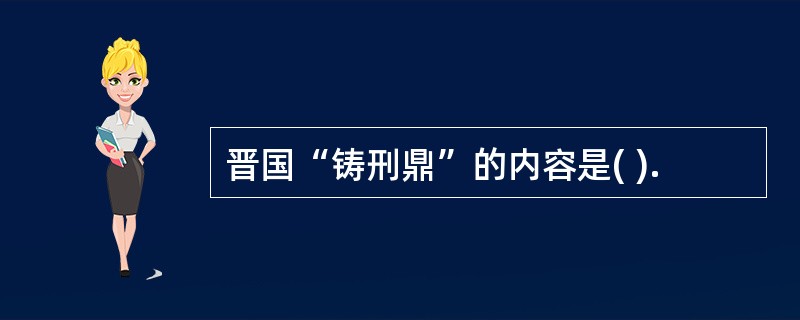 晋国“铸刑鼎”的内容是( ).