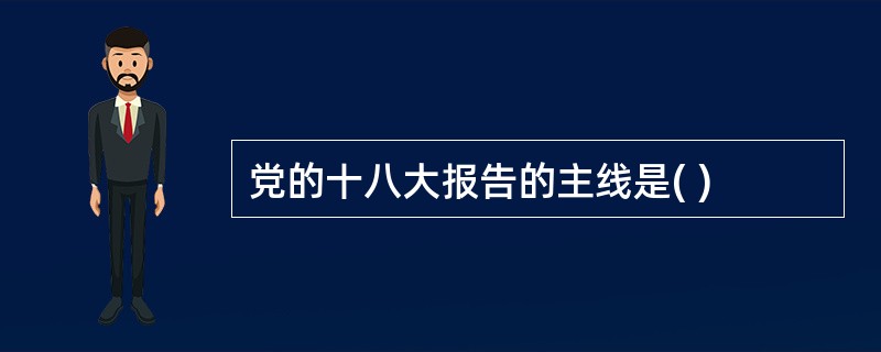 党的十八大报告的主线是( )