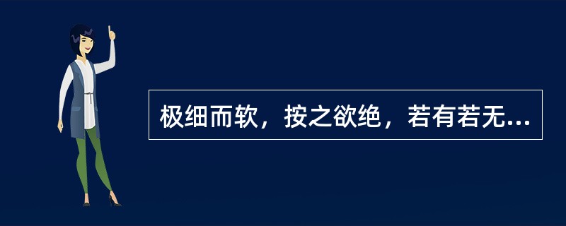 极细而软，按之欲绝，若有若无的脉为A、细脉B、微脉C、濡脉D、弱脉E、缓脉 -