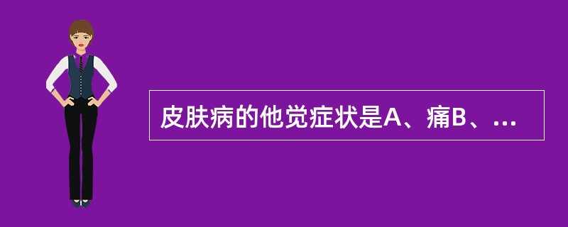 皮肤病的他觉症状是A、痛B、烧灼C、麻木D、糜烂E、蚁走感