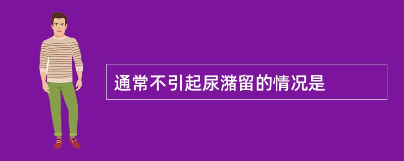 通常不引起尿潴留的情况是