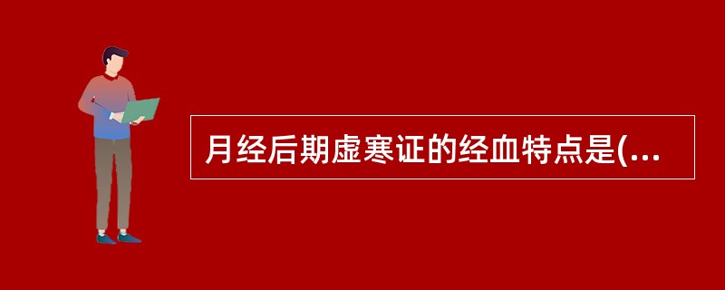 月经后期虚寒证的经血特点是( )A、色红，质黏稠B、色淡，质黏C、色淡暗，质清稀