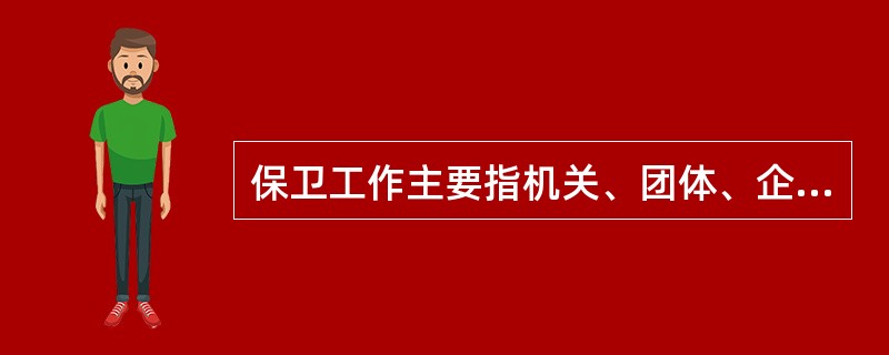 保卫工作主要指机关、团体、企业和事业单位内部的公安保卫工作,计算机信息系统的安全