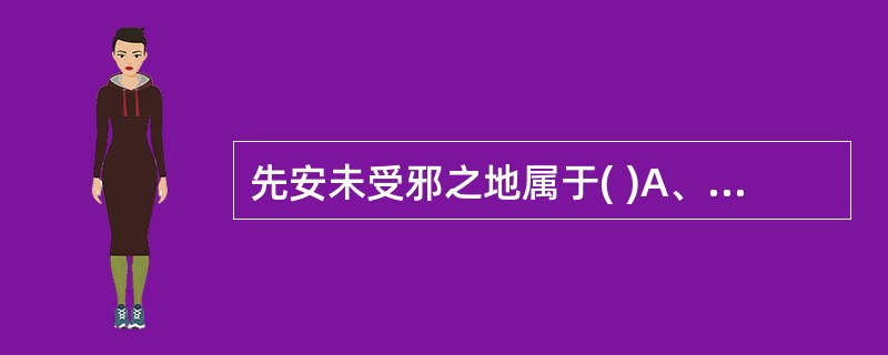 先安未受邪之地属于( )A、治病求本B、急则治标C、未病先防D、既病防变E、因时